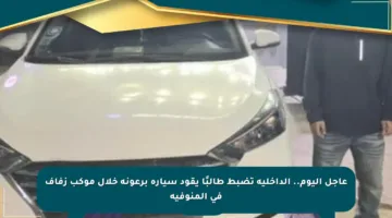 عاجل اليوم.. الداخلية تضبط طالبًا يقود سيارة برعونة خلال موكب زفاف في المنوفية